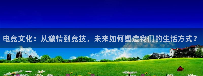 必赢电竞最新比赛：电竞文化：从激情到竞技，未来如何塑造我们的生活方式？